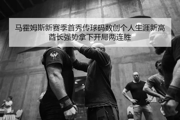 马霍姆斯新赛季首秀传球码数创个人生涯新高 酋长强势拿下开局两连胜